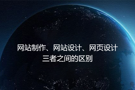 網(wǎng)站制作、網(wǎng)站設(shè)計(jì)、網(wǎng)頁設(shè)計(jì)三者之間的區(qū)別